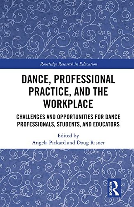 Dance, Professional Practice, And The Workplace: Challenges And Opportunities For Dance Professionals, Students, And Educators-..