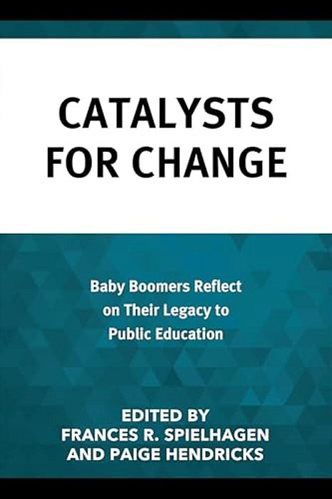 Catalysts For Change: Baby Boomers Reflect On Their Legacy To Public Education-..