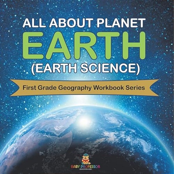 All About Planet Earth (Earth Science): First Grade Geography Workbook Series-..