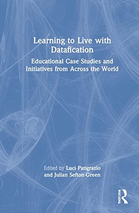 Learning To Live With Datafication: Educational Case Studies And Initiatives From Across The World-..