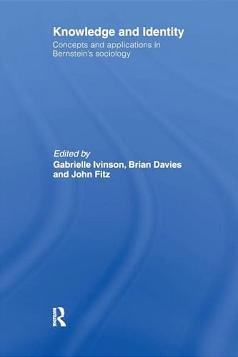 Knowledge And Identity: Concepts And Applications In Bernstein's Sociology-..