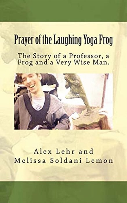 Prayer Of The Laughing Yoga Frog: The Story Of A Professor, A Frog And A Very Wise Man-..