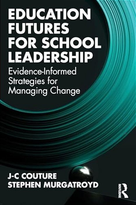 Education Futures For School Leadership: Evidence-Informed Strategies For Managing Change-..