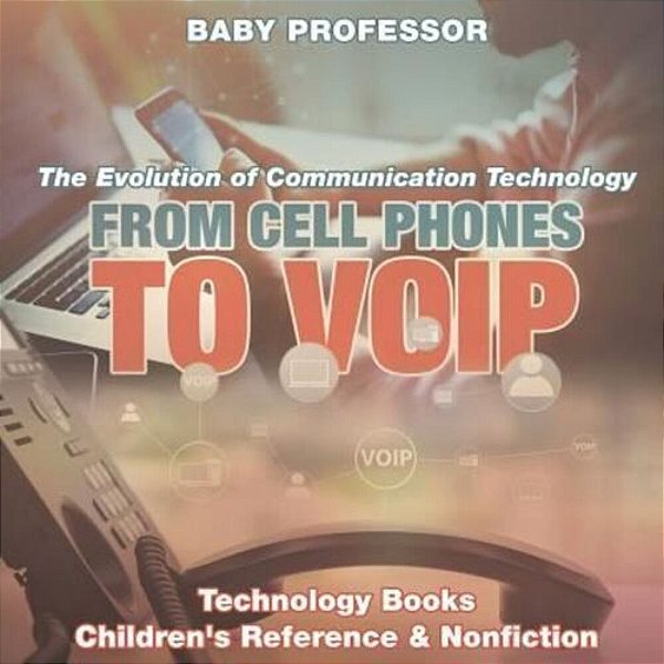 From Cell Phones To Voip: The Evolution Of Communication Technology - Technology Books Children's Reference & Nonfiction-..