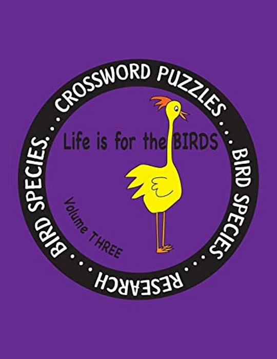 Life Is For The Birds Volume Three: Research And Complete Crossword Puzzles On The Bat Hawk, Brown Pelican, Figbird, Greater Roadrunner, Hooded Mergan-..