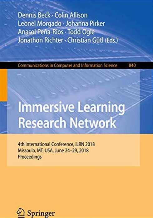 Immersive Learning Research Network: 4Th International Conference, Ilrn 2018, Missoula, Mt, USA, June 24-29, 2018, Proceedings-..