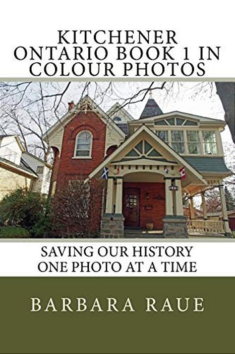 Kitchener Ontario Book 1 In Colour Photos: Saving Our History One Photo At A Time-..