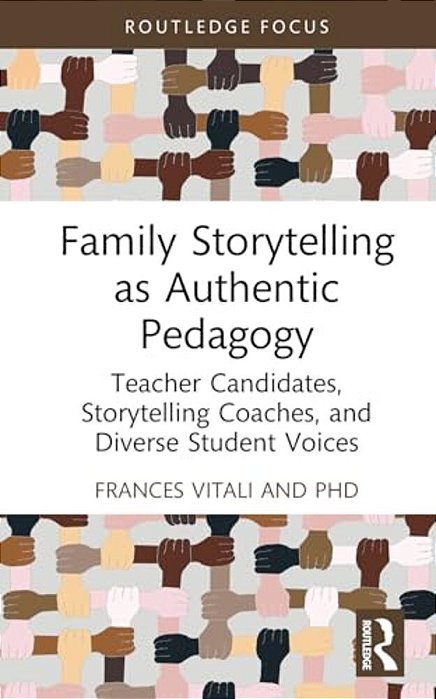 Family Storytelling As Authentic Pedagogy: Teacher Candidates, Storytelling Coaches, And Diverse Student Voices-..