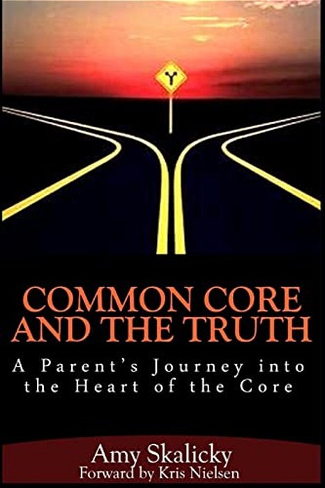 Common Core And The Truth: A Parent's Journey Into The Heart Of The Core-..