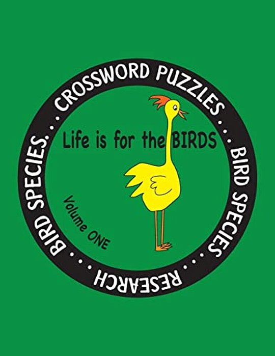 Life Is For The Birds Volume One: Research And Complete Crossword Puzzles On The Atlantic Puffin, Brown Kiwi, Crab Plover, Elf Owl, Fairy Penguin, Gam-..