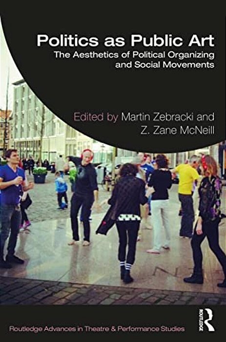 Politics As Public Art: The Aesthetics Of Political Organizing And Social Movements-..
