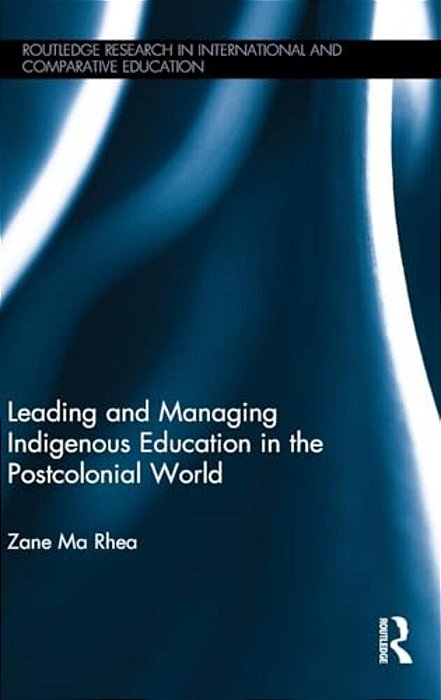 Leading And Managing Indigenous Education In The Postcolonial World-..