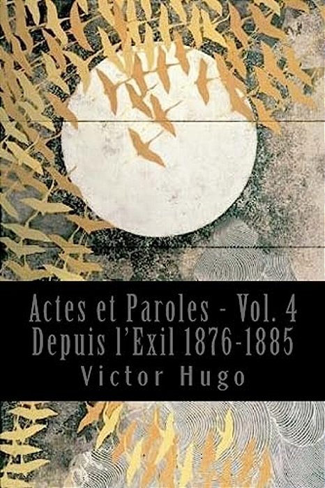 Actes Et Paroles - Vol. 4 Depuis L'Exil 1876-1885-..