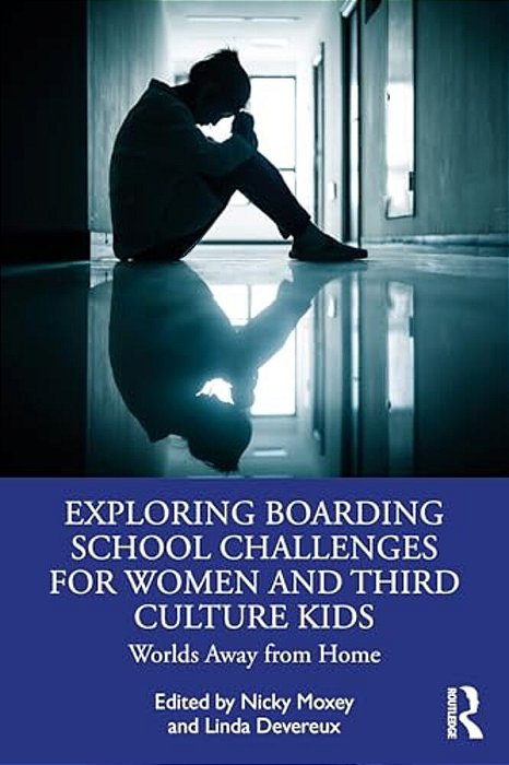 Exploring Boarding School Challenges For Women And Third Culture Kids: Worlds Away From Home-..