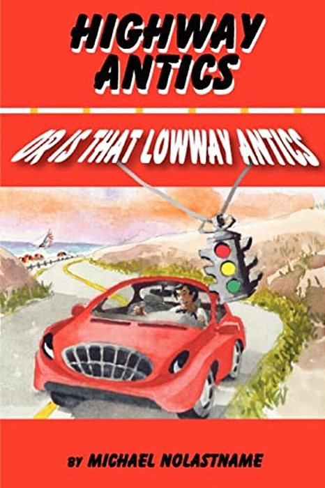 Highway Antics Or Is That (Lowway Antics): Amusing, Satirical Yet Thought-Provoking Road Adventures With Obnoxious Drivers-..