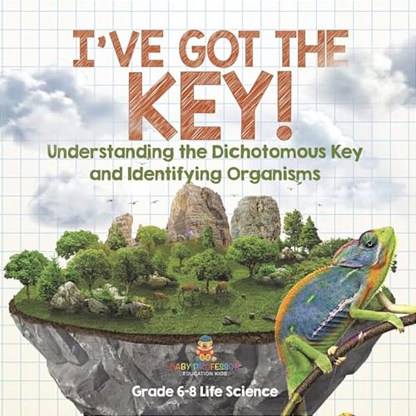 I'Ve Got The Key! Understanding The Dichotomous Key And Identifying Organisms Grade 6-8 Life Science-..