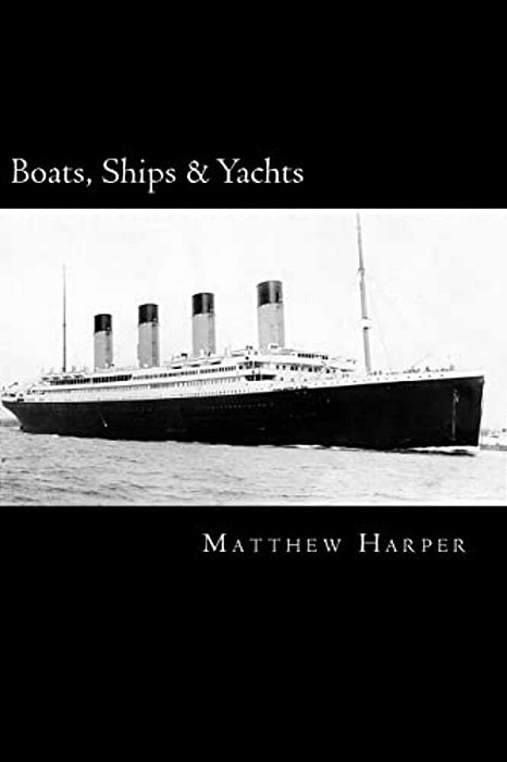 Boats, Ships & Yachts: A Fascinating Book Containing Facts, Trivia, Images & Memory Recall Quiz: Suitable For Adults & Children-..