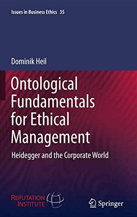 Ontological Fundamentals For Ethical Management: Heidegger And The Corporate World-..