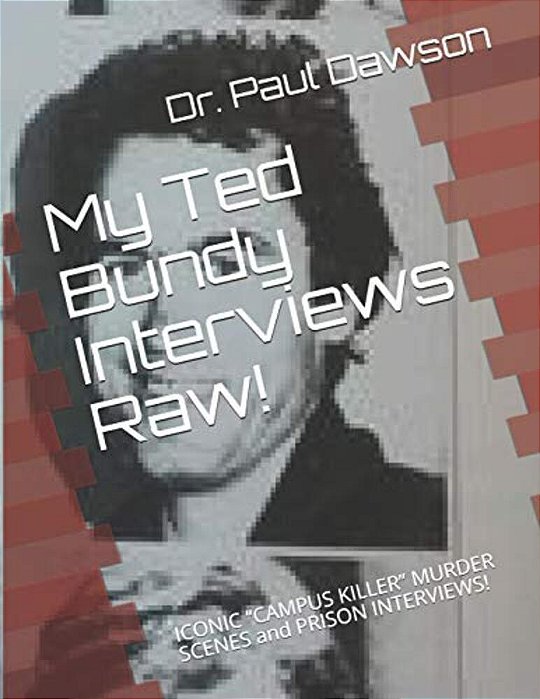 My Ted Bundy Interviews Raw!: Iconic Campus Killer Murder Scenes And Prison Interviews!-..