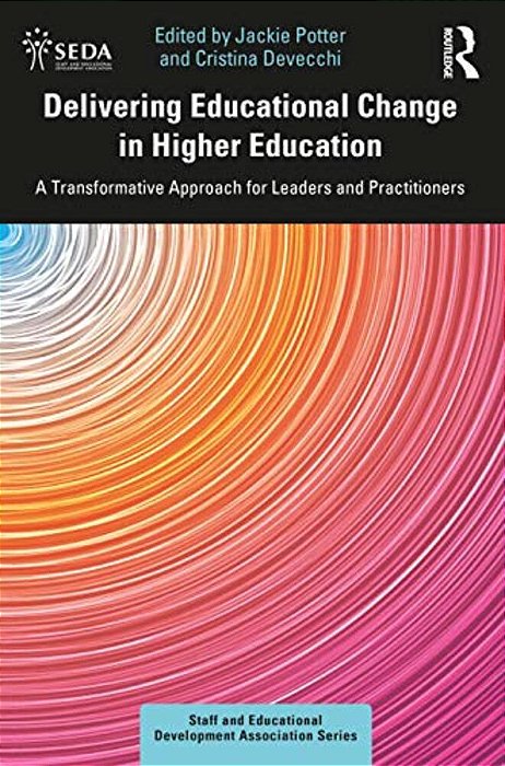 Delivering Educational Change In Higher Education: A Transformative Approach For Leaders And Practitioners-..