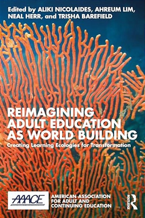 Reimagining Adult Education As World Building: Creating Learning Ecologies For Transformation-..