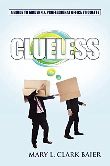 Clueless: A Guide To Modern And Professional Office Etiquette-..