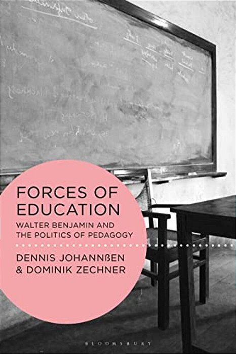 Forces Of Education: Walter Benjamin And The Politics Of Pedagogy-..