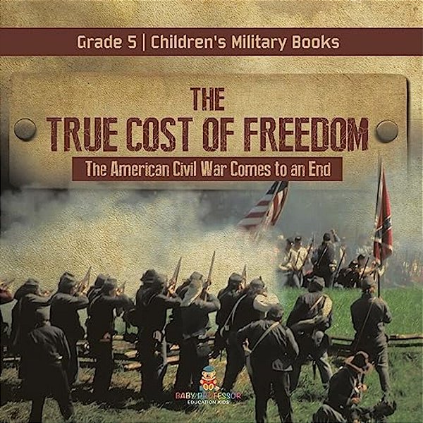 The True Cost Of Freedom The American Civil War Comes To An End Grade 5 Children's Military Books-..