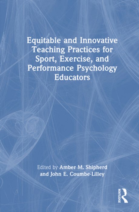 Equitable And Innovative Teaching Practices For Sport, Exercise, And Performance Psychology Educators-..