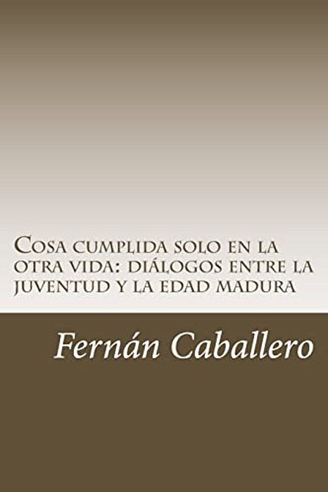 Cosa Cumplida Solo En La Otra Vida: Diálogos Entre La Juventud Y La Edad Madura-..