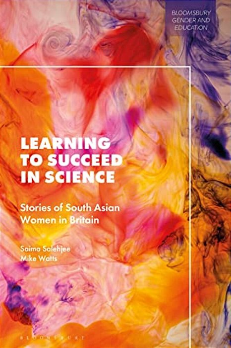 Learning To Succeed In Science: Stories Of South Asian Women In Britain-..