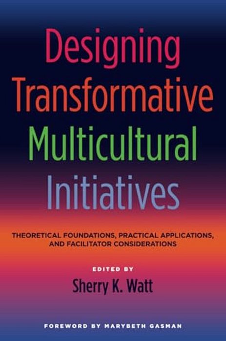 Designing Transformative Multicultural Initiatives: Theoretical Foundations, Practical Applications, And Facilitator Considerations-..