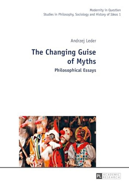 The Changing Guise Of Myths: Philosophical Essays-..