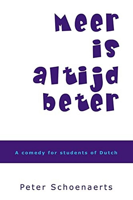 Meer Is Altijd Beter: A Comedy For Students Of Dutch-..