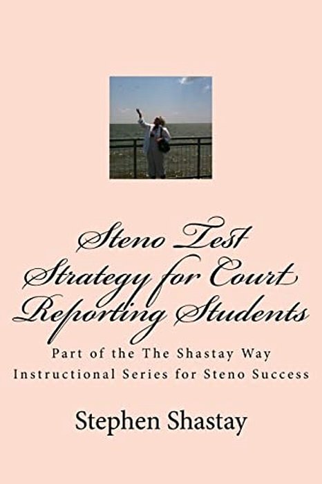Steno Test Strategy For Court Reporting Students: Part Of The The Shastay Way Instructional Series For Steno Success-..