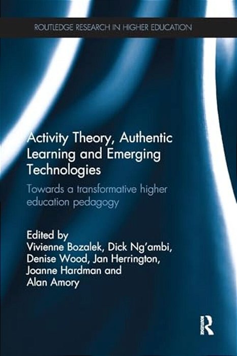 Activity Theory, Authentic Learning And Emerging Technologies: Towards A Transformative Higher Education Pedagogy-..