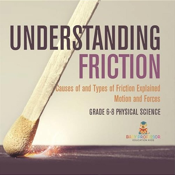 Understanding Friction Causes Of And Types Of Friction Explained Motion And Forces Grade 6-8 Physical Science-..