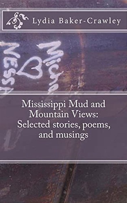 Mississippi Mud And Mountain Views: Selected Stories, Poems, And Musings-..
