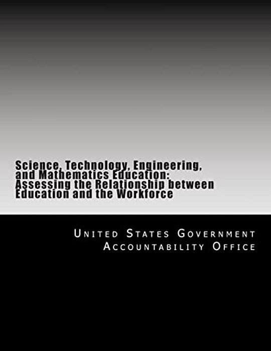 Science, Technology, Engineering, And Mathematics Education: Assessing The Relationship Between Education And The Workforce-..