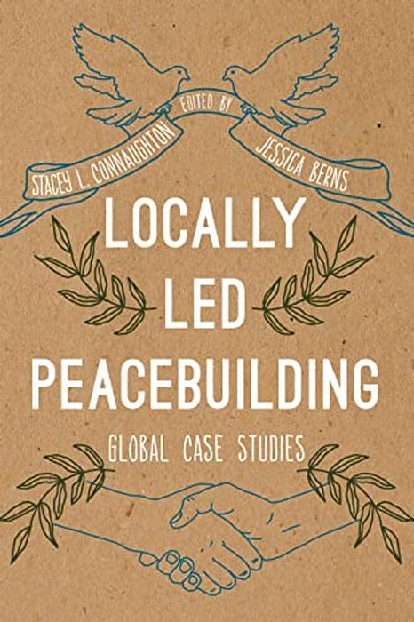 Locally Led Peacebuilding: Global Case Studies-..