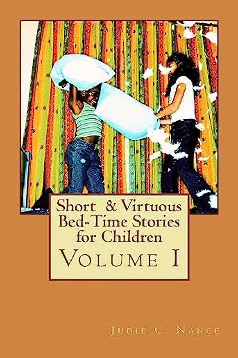Short & Virtuous Bed-Time Stories For Children: Volume I-..