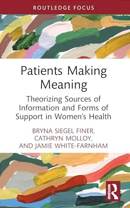 Patients Making Meaning: Theorizing Sources Of Information And Forms Of Support In Women's Health-..