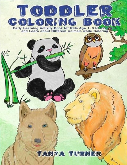 Toddler Coloring Book: Early Learning Activity Book For Kids Age 1-3 To Have Fun And Learn About Different Animals While Coloring-..