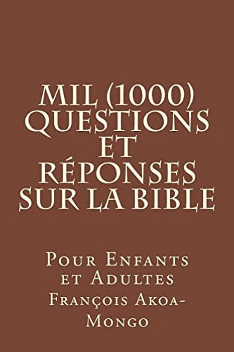 Mil (1000) Questions Et Réponses Sur La Bible: Pour Enfants Et Adultes-..