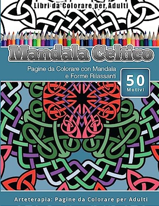 Libri Da Colorare Per Adulti Mandala Celtico: Pagine Da Colorare Con Mandala E Forme Rilassanti Arteterapia: Pagine Da Colorare Per Adulti-..