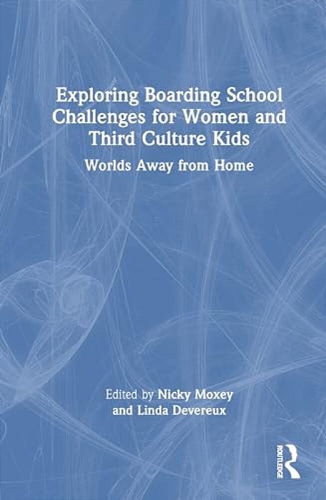 Exploring Boarding School Challenges For Women And Third Culture Kids: Worlds Away From Home-..