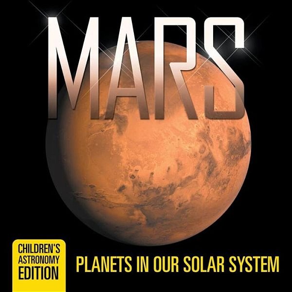 Mars: Planets In Our Solar System Children's Astronomy Edition-..