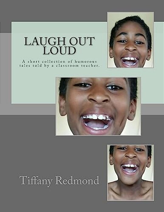 Laugh Out Loud: A Collection Of Humorous Tales Told By A Classroom Teacher-..