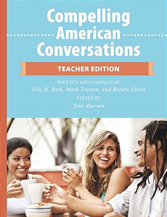 Compelling American Conversations - Teacher Edition: Commentary, Supplemental Exercises, And Reproducible Speaking Activities-..