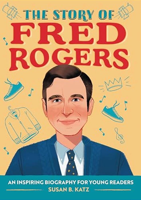 The Story Of Fred Rogers: An Inspiring Biography For Young Readers-..